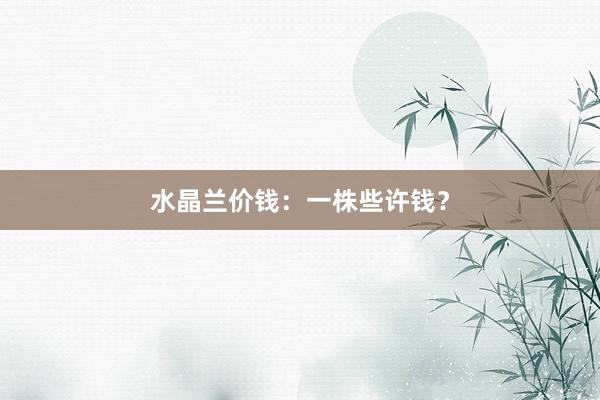 水晶兰价钱：一株些许钱？